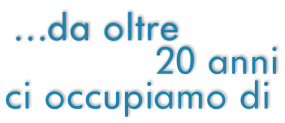 ci occupiamo di …da oltre  20 anni
