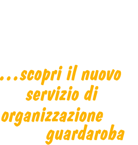 Apri la porta di casa …scopri il nuovo già al suo posto … organizzazione nuova e trovi tutto   servizio di  guardaroba